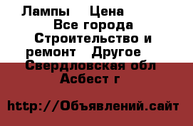 Лампы  › Цена ­ 200 - Все города Строительство и ремонт » Другое   . Свердловская обл.,Асбест г.